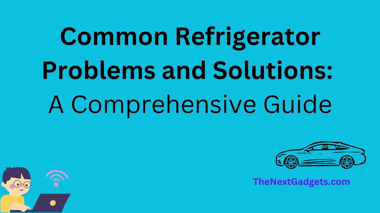 Common Refrigerator Problems and Solutions